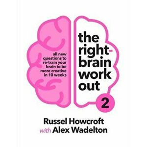 Right-brain Workout 2. All New Questions to Re-train Your Brain to be More Creative in 10 Weeks, Paperback - Russel Howcroft imagine