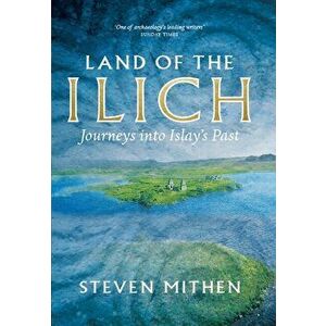 Land of the Ilich. Journey's into Islay's Past, Hardback - Steven Mithen imagine