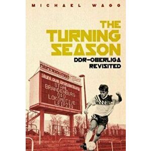 Turning Season, the. Ddr-Oberliga Revisited, Paperback - Michael Wagg imagine