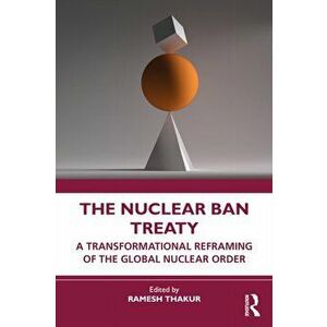 The Nuclear Ban Treaty. A Transformational Reframing of the Global Nuclear Order, Paperback - *** imagine