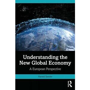 Understanding the New Global Economy. A European Perspective, Paperback - Harald Sander imagine