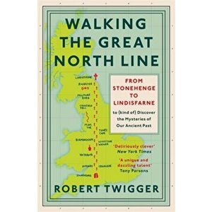 Walking the Great North Line. From Stonehenge to Lindisfarne to Discover the Mysteries of Our Ancient Past, Paperback - Robert Twigger imagine