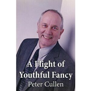 Flight of Youthful Fancy, Paperback - Peter Cullen imagine