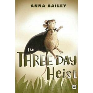 Three Day Heist, Paperback - Anna Bailey imagine