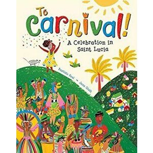 To Carnival!. A Celebration in St Lucia, Paperback - Baptiste Paul imagine