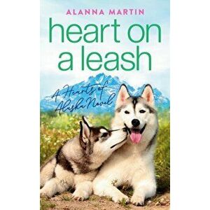 Heart On A Leash, Paperback - Alanna Martin imagine