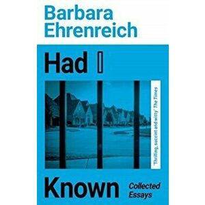 Had I Known. Collected Essays, Paperback - Barbara Ehrenreich imagine