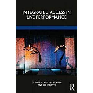 Integrated Access in Live Performance, Paperback - Amelia Cavallo imagine
