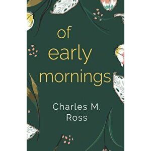 Of Early Mornings, Paperback - Charles M. Ross imagine