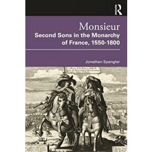 Monsieur. Second Sons in the Monarchy of France, 1550-1800, Paperback - *** imagine