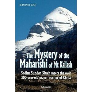 The Mystery of the Maharishi of MT Kailash: Sadhu Sundar Singh Meets the Over 300-Year-Old Prayer Warrior of Christ, Paperback - Bernhard Koch imagine