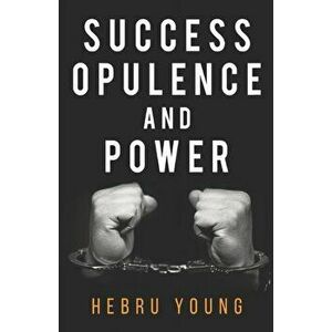 Success, Opulence and Power, Paperback - Hebru Young imagine