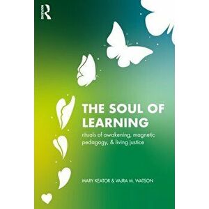 The Soul of Learning. rituals of awakening, magnetic pedagogy, and living justice, Paperback - *** imagine