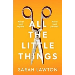 All The Little Things. A tense and gripping thriller with an unforgettable ending, Paperback - Sarah Lawton imagine