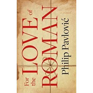 the Love of Roman, Paperback - Philip Pavlovic imagine