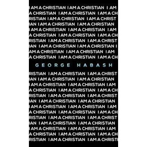 I Am a Christian, Paperback - George Habash imagine