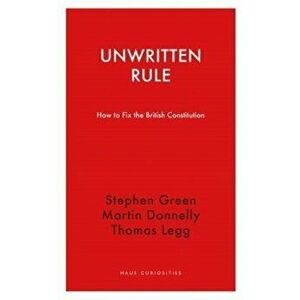 Unwritten Rule. How to Fix the British Constitution, Paperback - Stephen Green imagine