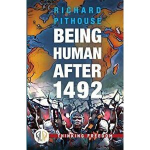 Being Human After 1492, Paperback - Richard Pithouse imagine