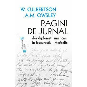 Pagini de jurnal. Doi diplomati americani in Bucurestiul interbelic - W.Culbertson, A.M.Owsley imagine