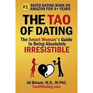 The Tao of Dating: The Smart Woman's Guide to Being Absolutely Irresistible, Paperback - Ali Binazir MD imagine