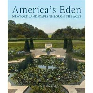 America's Eden. Newport Landscapes through the Ages, Hardback - John R. Tschirch imagine