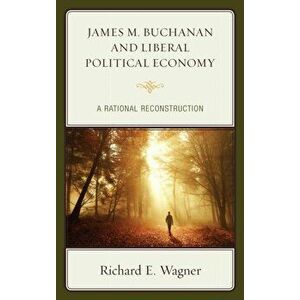 James M. Buchanan and Liberal Political Economy. A Rational Reconstruction, Paperback - Richard E. Wagner imagine