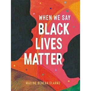When We Say Black Lives Matter, Hardback - Maxine Beneba Clarke imagine