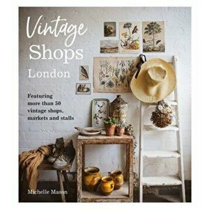Vintage Shops London. Featuring more than 50 vintage shops, markets and stalls, Paperback - Michelle Mason imagine
