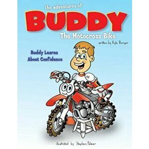 The Adventures of Buddy the Motocross Bike: Buddy Learns Confidence, Paperback - Kyle Burger imagine