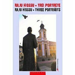 Iuliu Hossu – Trei portrete/ Iuliu Hossu - Three Portraits, volum bilingv - Ovidiu Ghitta, Ruxandra Cesereanu, Gelu Hossu imagine
