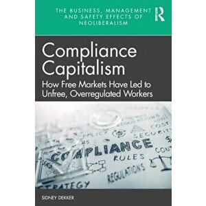 Compliance Capitalism. How Free Markets Have Led to Unfree, Overregulated Workers, Paperback - Sidney Dekker imagine