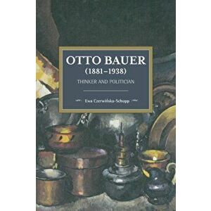 Otto Bauer (1881-1938). Thinker and Politician, Paperback - Ewa Czerwinska-Schupp imagine