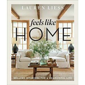 Feels Like Home. Relaxed Interiors for a Meaningful Life, Hardback - Lauren Liess imagine
