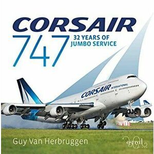 Corsair 747. 32 Years Of Jumbo Service, Hardback - Guy Van Herbruggen imagine