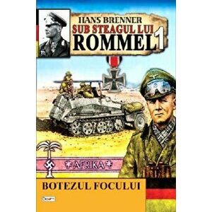 Sub steagul lui Rommel 1 - Botezul focului - Hans Brenner imagine