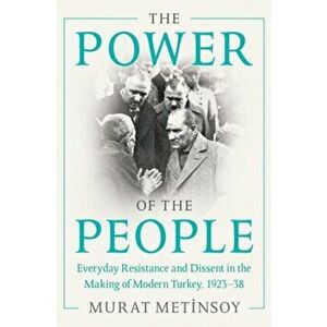The Power of the People. Everyday Resistance and Dissent in the Making of Modern Turkey, 1923-38, New ed, Hardback - Murat (Istanbul UEniversitesi) Me imagine
