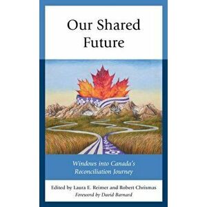 Our Shared Future. Windows into Canada's Reconciliation Journey, Paperback - *** imagine