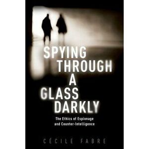 Spying Through a Glass Darkly. The Ethics of Espionage and Counter-Intelligence, Hardback - *** imagine