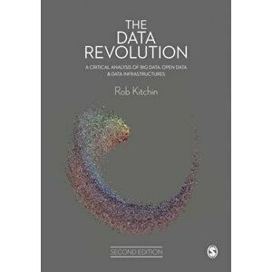The Data Revolution. A Critical Analysis of Big Data, Open Data and Data Infrastructures, 2 Revised edition, Paperback - Rob Kitchin imagine
