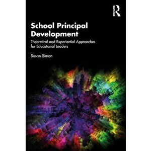 School Principal Development. Theoretical and Experiential Approaches for Educational Leaders, Paperback - Susan Simon imagine