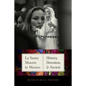La Santa Muerte in Mexico. History, Devotion, and Society, Paperback - *** imagine