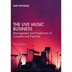 The Live Music Business. Management and Production of Concerts and Festivals, 3 New edition, Paperback - Andy Reynolds imagine