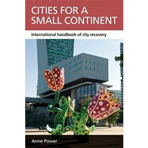 Cities for a Small Continent. International Handbook of City Recovery, Paperback - Anne Power imagine