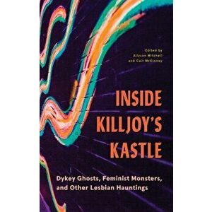 Inside Killjoy's Kastle. Dykey Ghosts, Feminist Monsters, and Other Lesbian Hauntings, Paperback - *** imagine