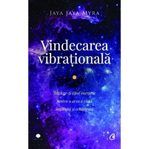 Vindecarea vibrationala. Intelege-ti tipul energetic pentru a avea o viata implinita si echilibrata - Jaya Myra imagine