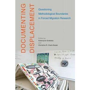 Documenting Displacement. Questioning Methodological Boundaries in Forced Migration Research, Paperback - *** imagine