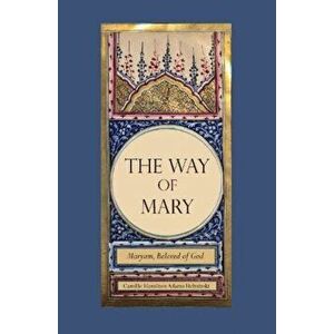 The Way of Mary. Maryam, Beloved of God, Hardback - Camille Hamilton Adams Helminski imagine