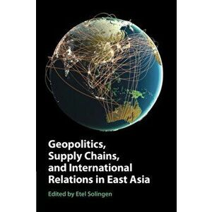 Geopolitics, Supply Chains, and International Relations in East Asia, Paperback - *** imagine