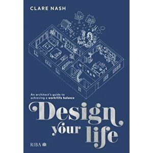 Design your life. An architect's guide to achieving a work/life balance, Paperback - Clare Nash imagine