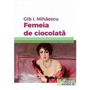 Femeia de ciocolata - Gib I. Mihaescu imagine